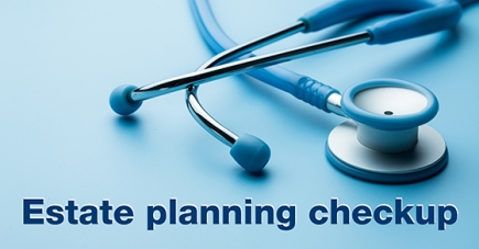 Have you had your annual estate plan checkup?